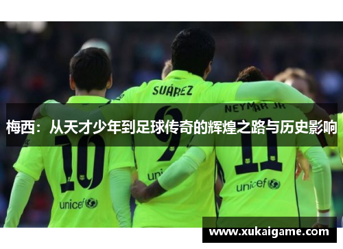梅西：从天才少年到足球传奇的辉煌之路与历史影响